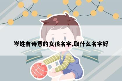 岑姓有诗意的女孩名字,取什么名字好